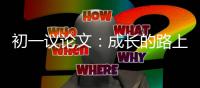 初一议论文：成长的路上