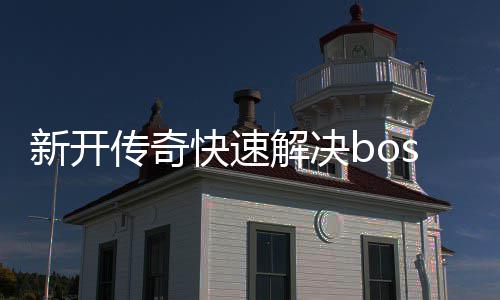 解决攻略传奇新开快速寒荒海兽
