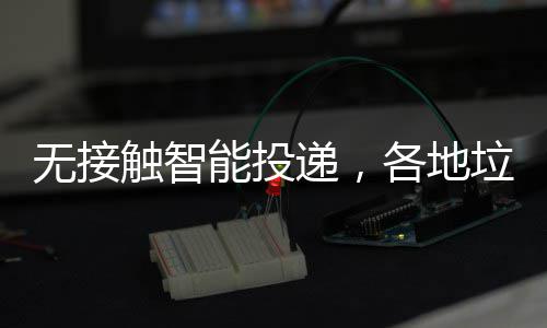 递，招妙垃圾各地能投触智无接分类频出