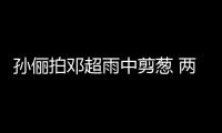 孙俪拍邓超雨中剪葱 两口子玩谐音梗拌嘴甜蜜十足