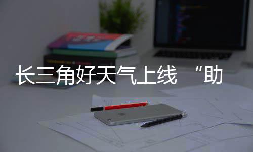 期返助攻天气角好假长三程上线