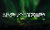 蚂蚁新村今日答案最新5.6 蚂蚁新村5月6日答题正确答案