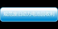 规范废旧动力电池回收利用  五部门联合开展执法专项行动