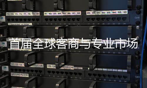 办 全球专业立体接大广州场对呈现与专业市新形象客商会在首届穗举市场