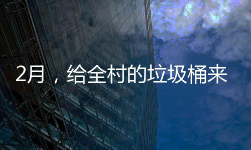 的垃大扫全村来个圾桶，给除2月