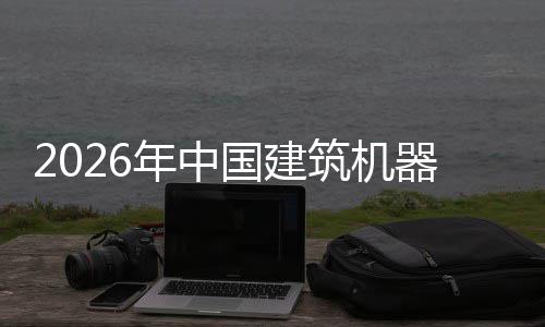 器人趋势筑机资风及投国建年中测行业险预发展